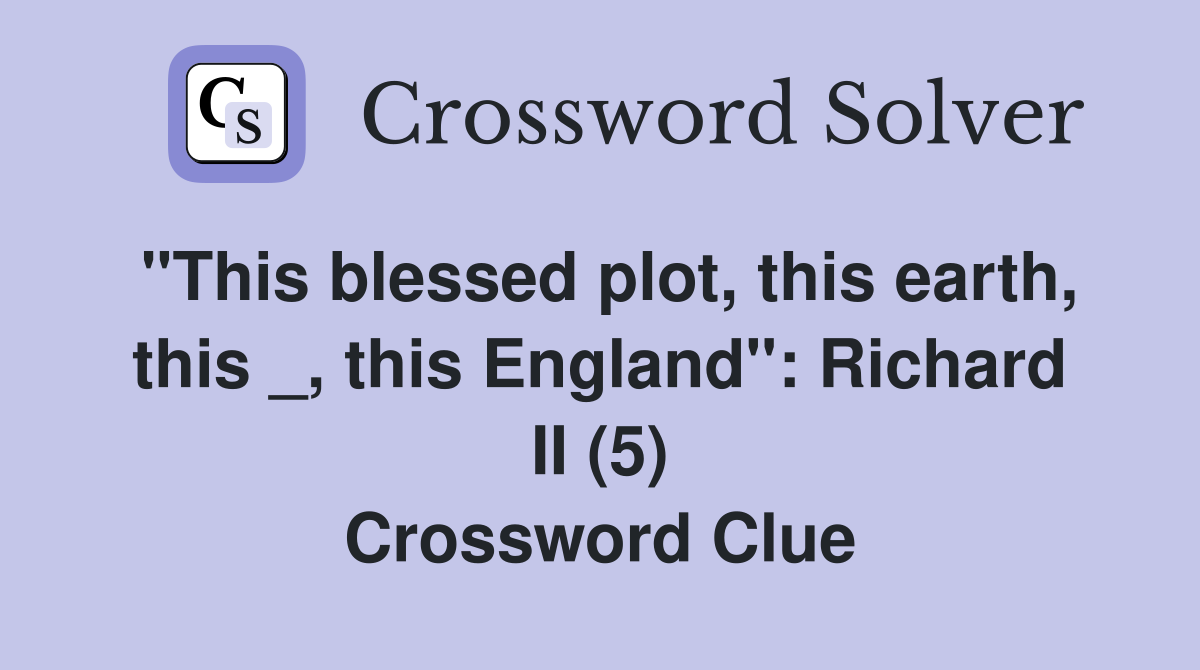 "This blessed plot, this earth, this _, this England": Richard II (5) Crossword Clue