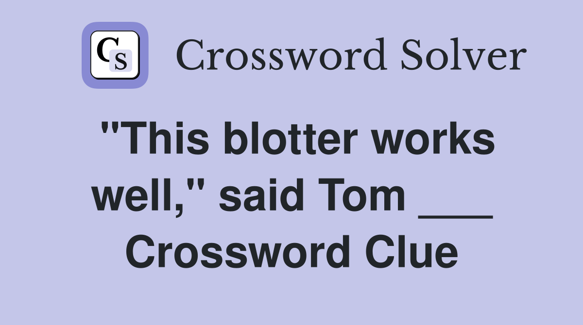"This blotter works well," said Tom ___ Crossword Clue