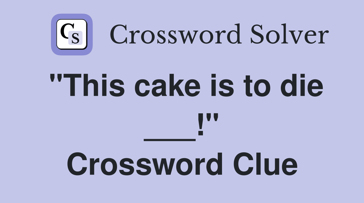 "This cake is to die ___!" Crossword Clue