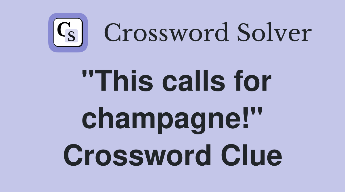 "This calls for champagne!" Crossword Clue