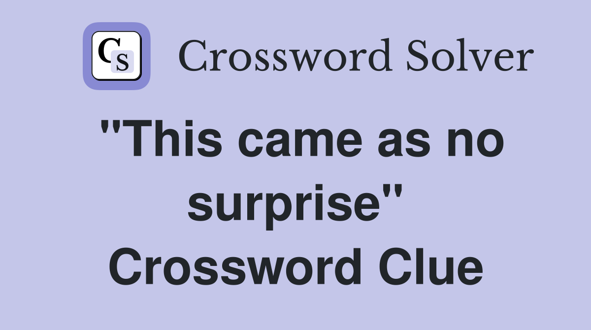 "This came as no surprise" Crossword Clue