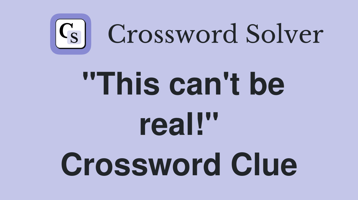 "This can't be real!" Crossword Clue