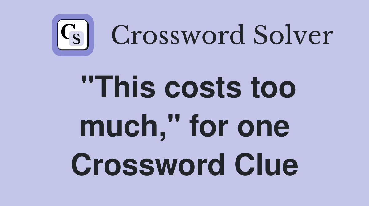 "This costs too much," for one Crossword Clue