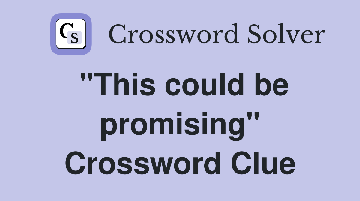 "This could be promising" Crossword Clue