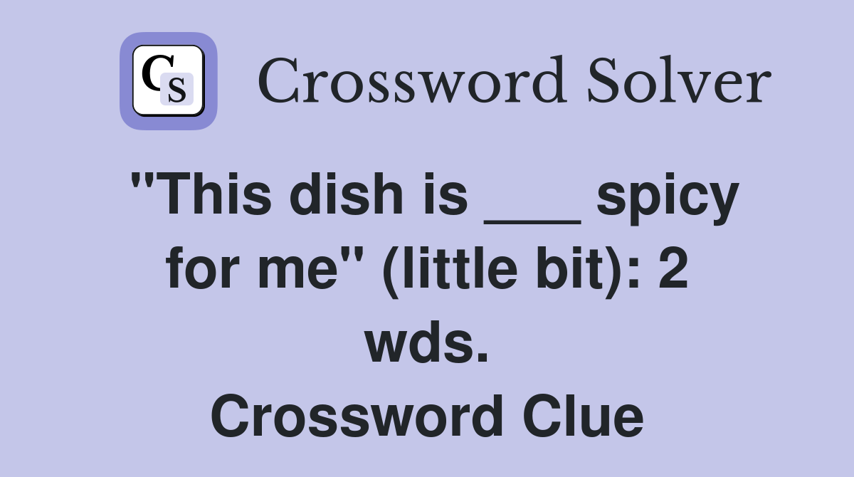 "This dish is ___ spicy for me" (little bit): 2 wds. Crossword Clue
