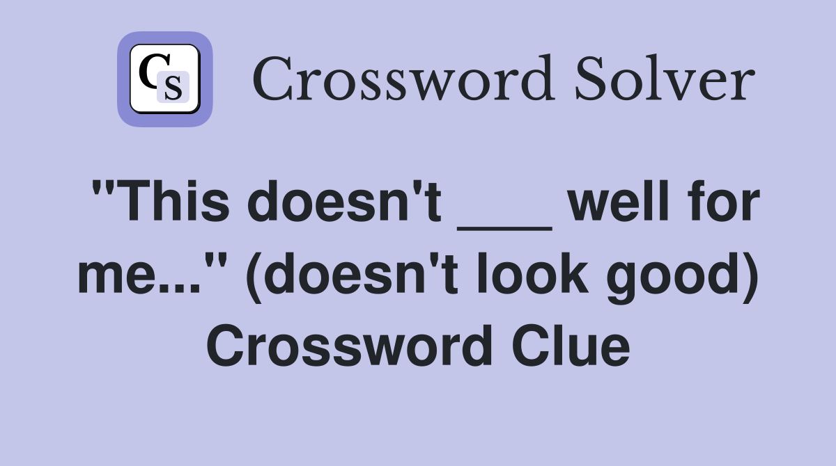 "This doesn't ___ well for me..." (doesn't look good) Crossword Clue