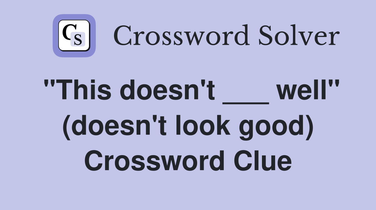 "This doesn't ___ well" (doesn't look good) Crossword Clue