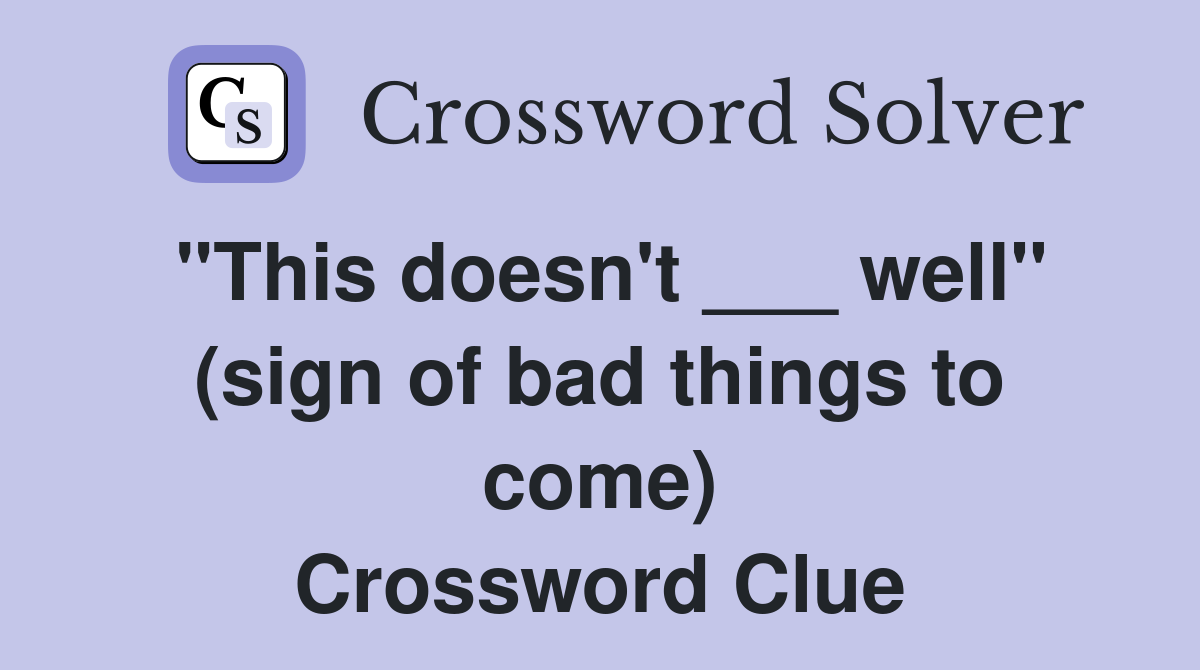 "This doesn't ___ well" (sign of bad things to come) Crossword Clue