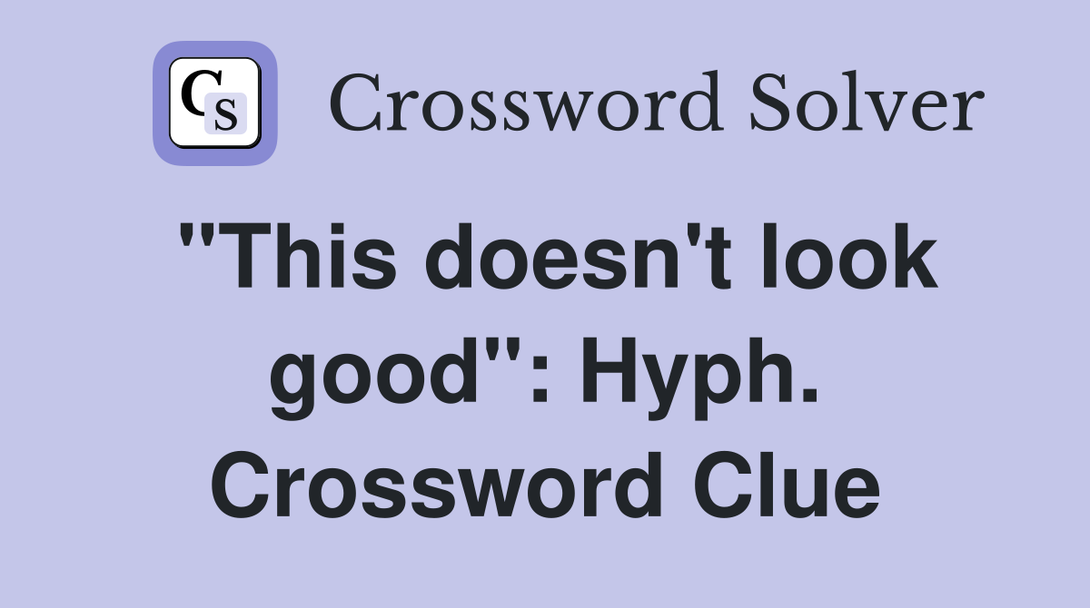 "This doesn't look good": Hyph. Crossword Clue