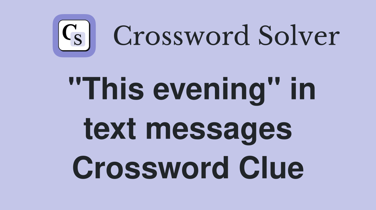 "This evening" in text messages Crossword Clue