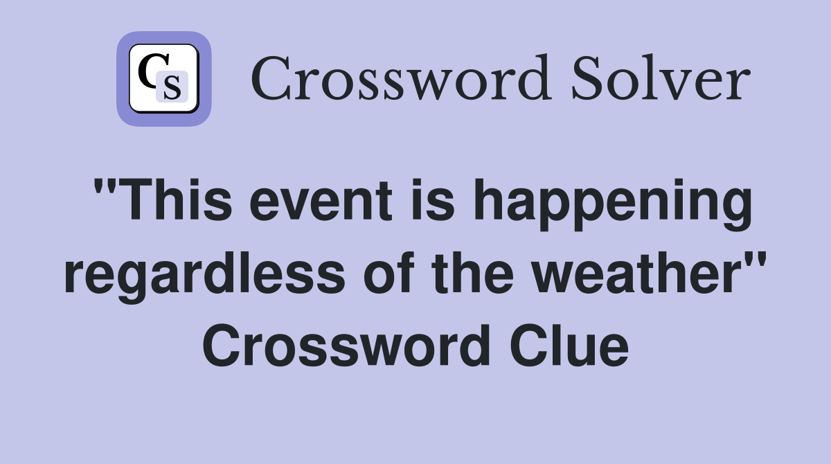 "This event is happening regardless of the weather" Crossword Clue