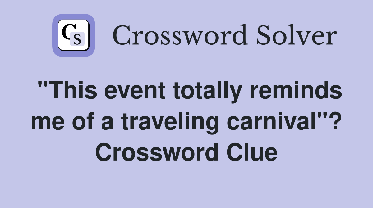 "This event totally reminds me of a traveling carnival"? Crossword Clue