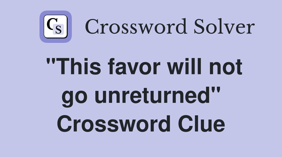 "This favor will not go unreturned" Crossword Clue