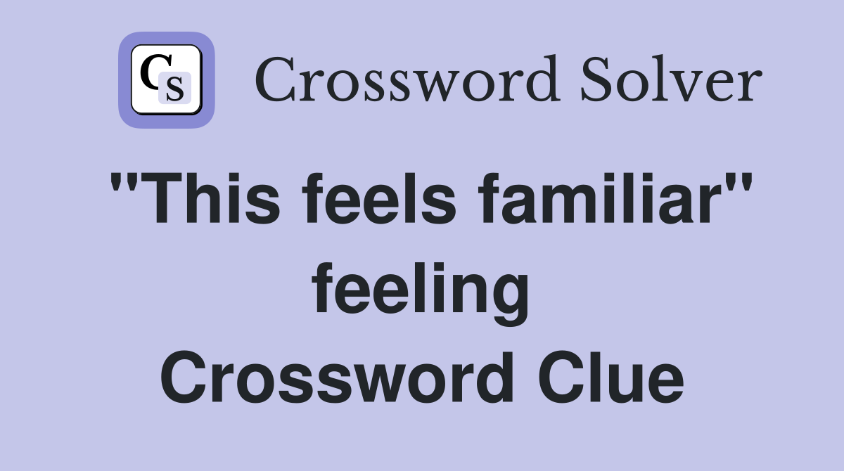 "This feels familiar" feeling Crossword Clue
