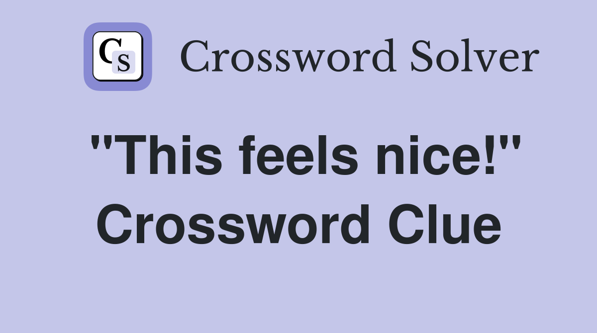"This feels nice!" Crossword Clue