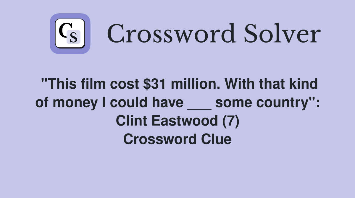 "This film cost $31 million. With that kind of money I could have ___ some country": Clint Eastwood (7) Crossword Clue