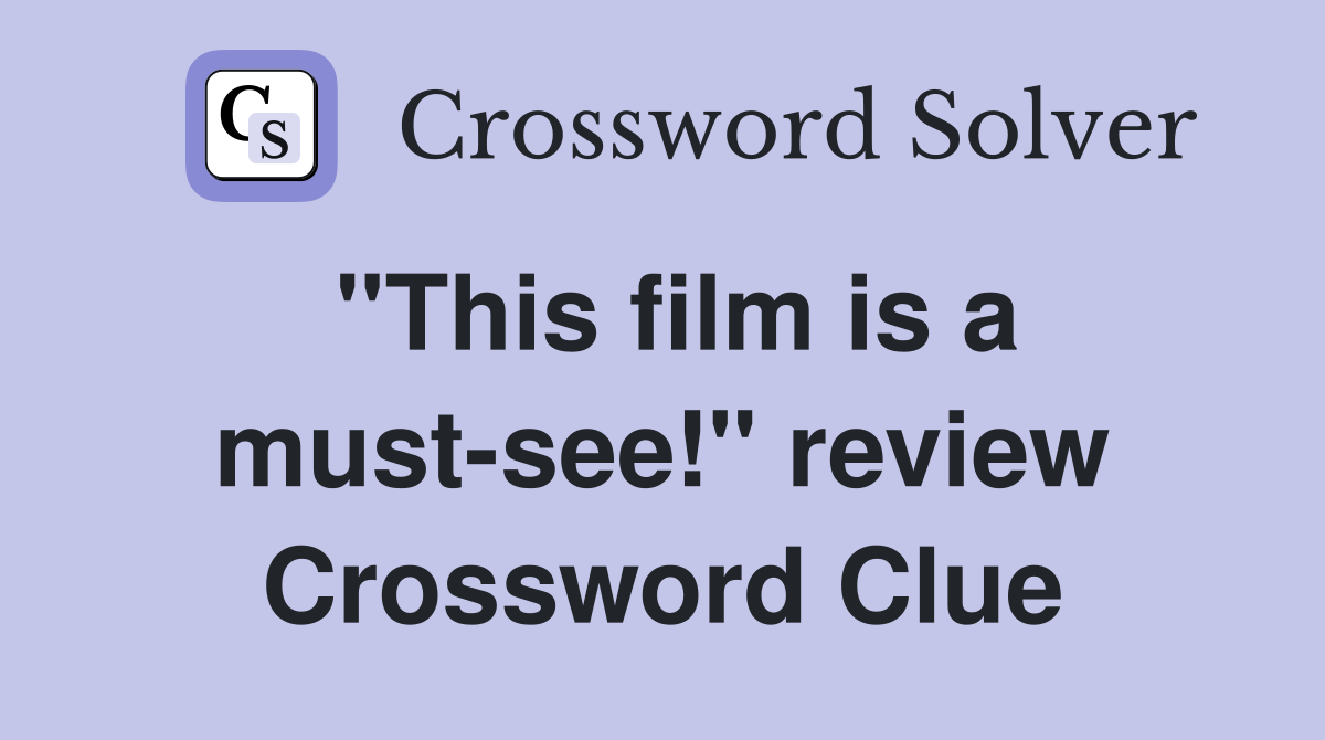 "This film is a must-see!" review Crossword Clue