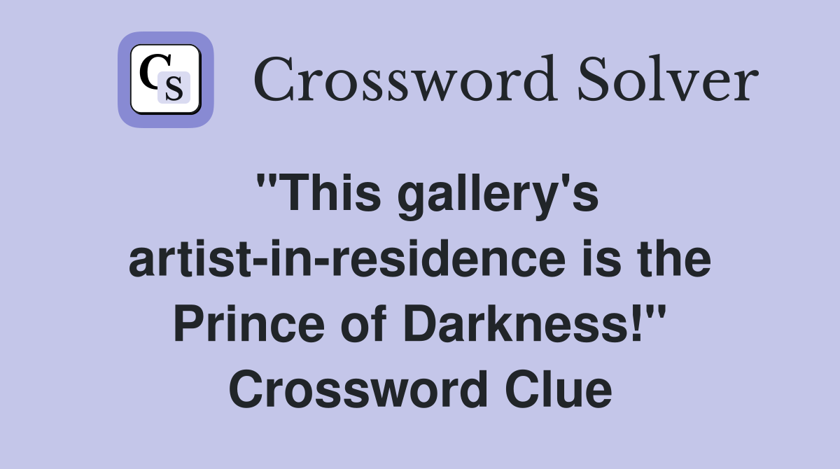 "This gallery's artist-in-residence is the Prince of Darkness!" Crossword Clue