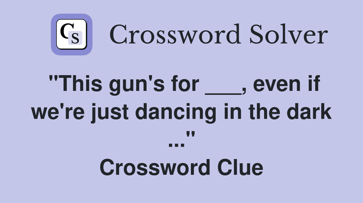 "This gun's for ___, even if we're just dancing in the dark ..." Crossword Clue