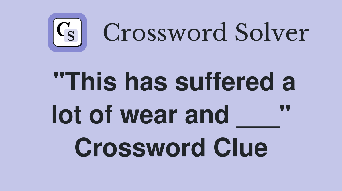 "This has suffered a lot of wear and ___" Crossword Clue