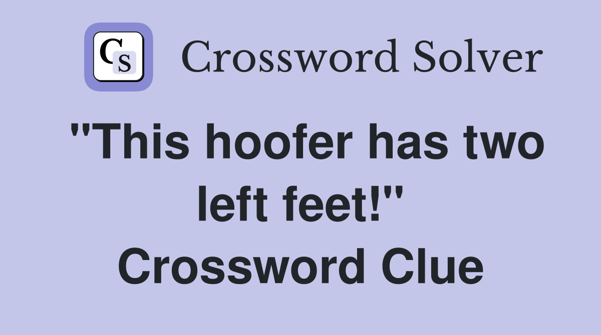 "This hoofer has two left feet!" Crossword Clue