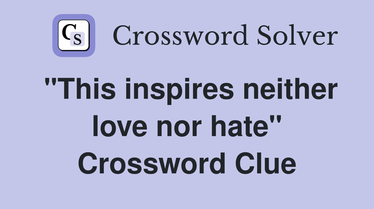 "This inspires neither love nor hate" Crossword Clue