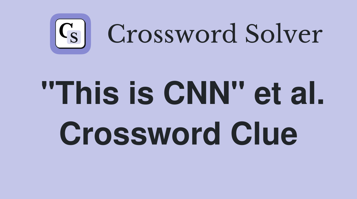 "This is CNN" et al. Crossword Clue
