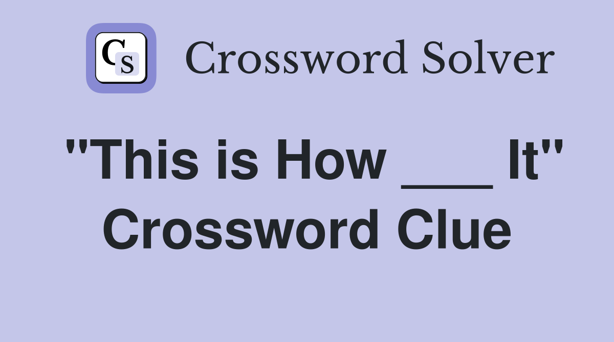"This is How ___ It" Crossword Clue