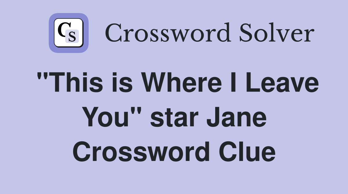 "This is Where I Leave You" star Jane Crossword Clue