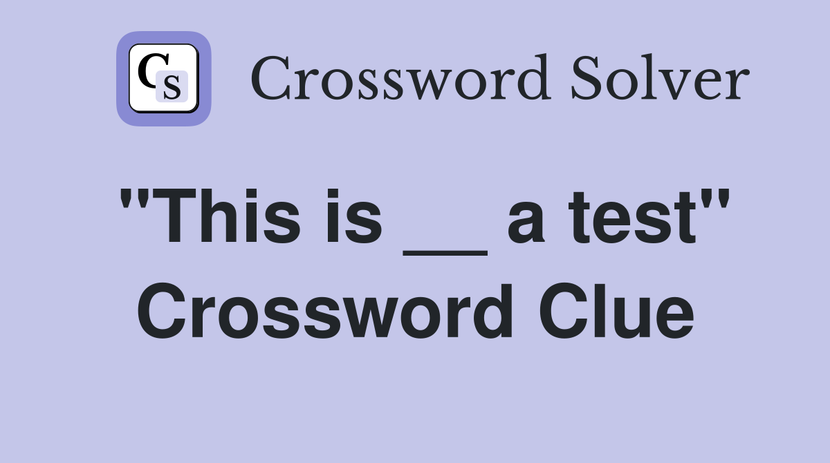 "This is __ a test" Crossword Clue
