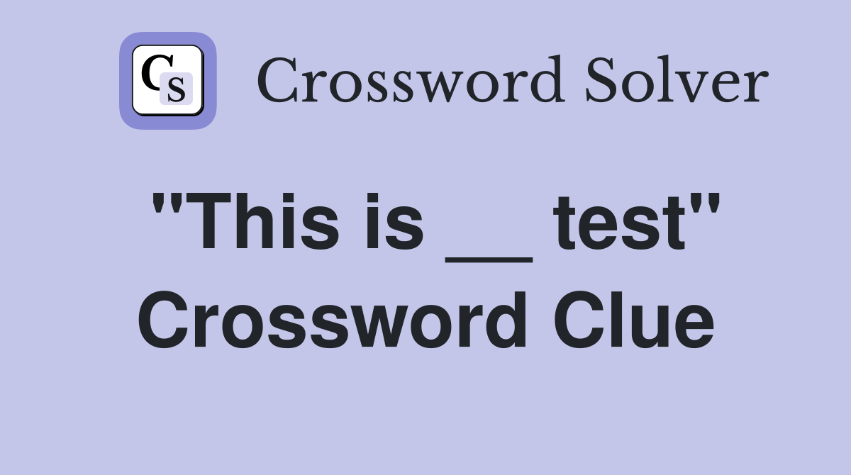 "This is __ test" Crossword Clue