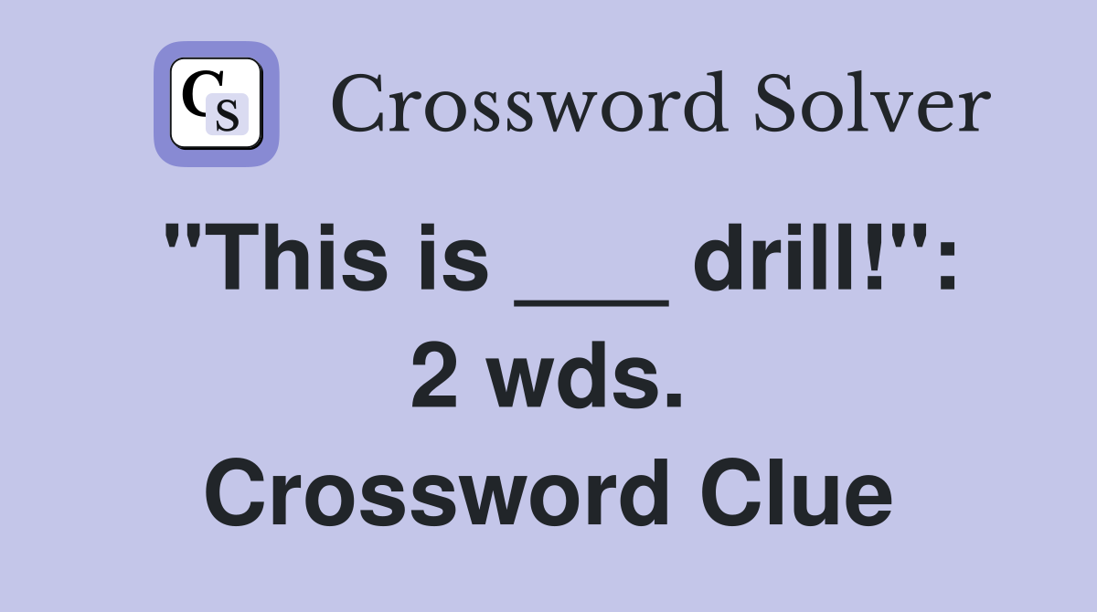 "This is ___ drill!": 2 wds. Crossword Clue