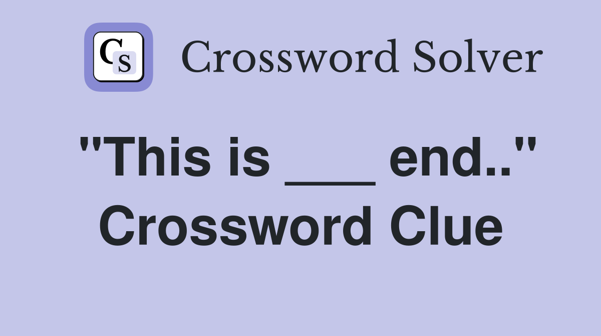 "This is ___ end.." Crossword Clue