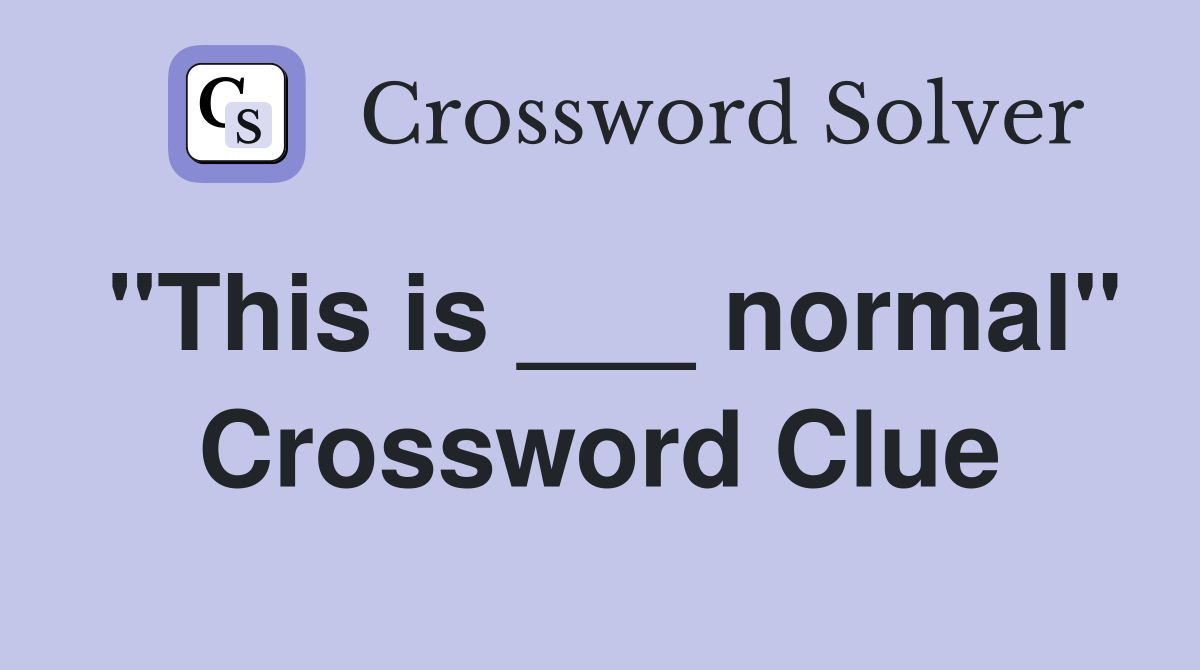 "This is ___ normal" Crossword Clue