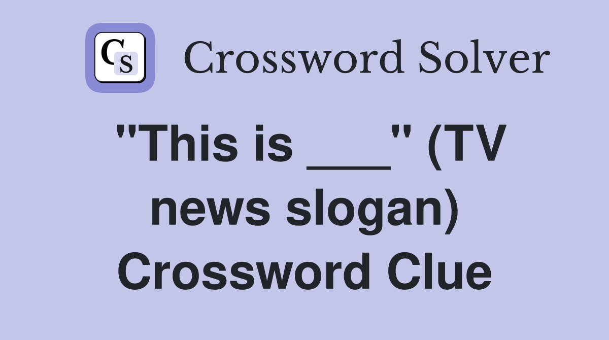"This is ___" (TV news slogan) Crossword Clue