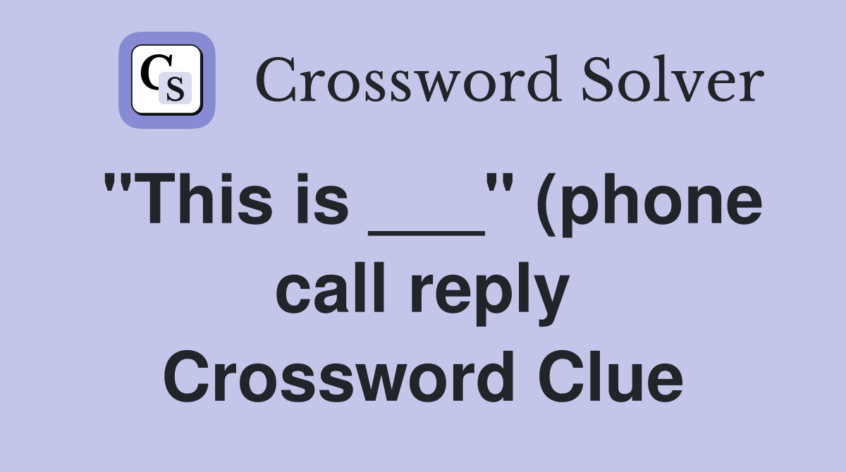 quot This is quot (phone call reply) Crossword Clue Answers Crossword quot This is quot (phone call reply) Crossword Clue Answers Crossword