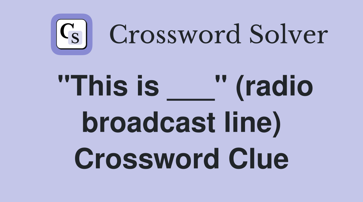 "This is ___" (radio broadcast line) Crossword Clue