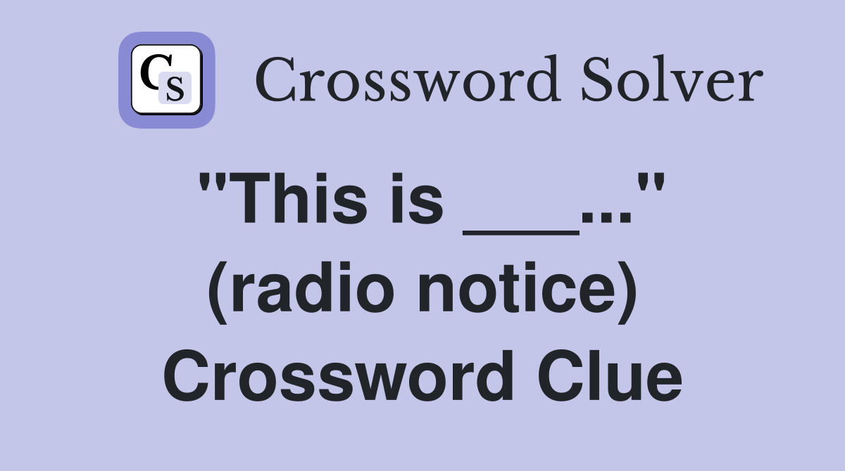 "This is ___..." (radio notice) Crossword Clue