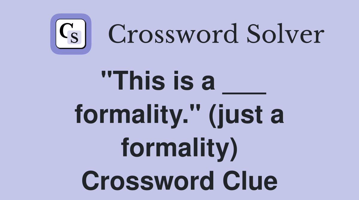 "This is a ___ formality." (just a formality) Crossword Clue