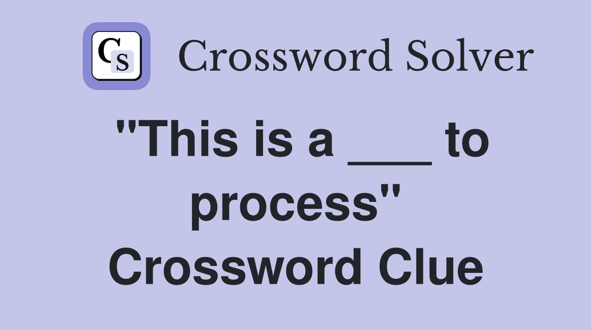 "This is a ___ to process" Crossword Clue