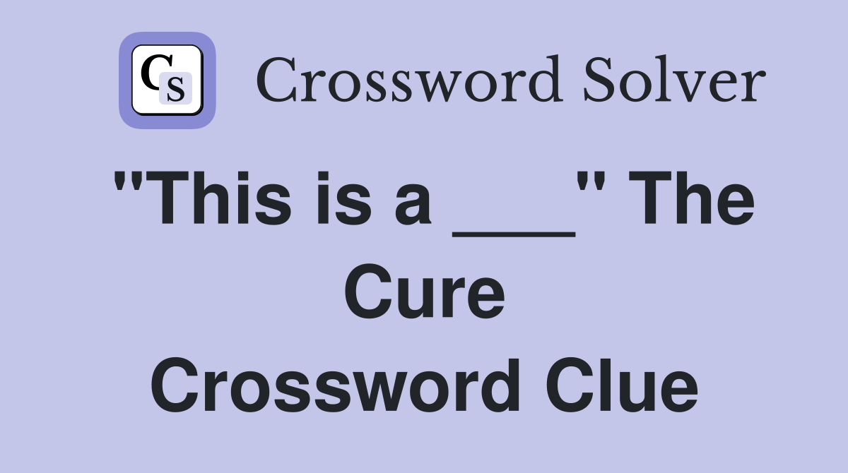"This is a ___" The Cure Crossword Clue