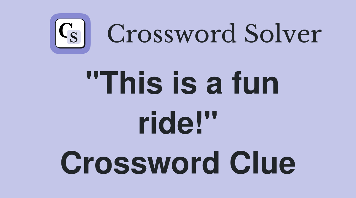 "This is a fun ride!" Crossword Clue