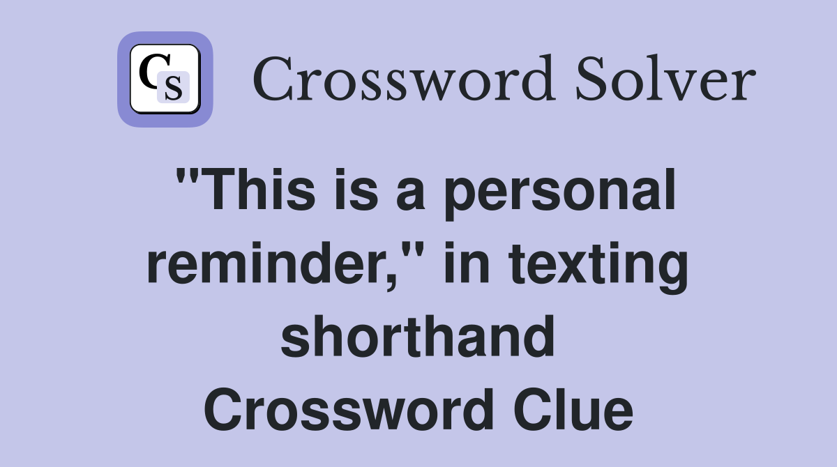"This is a personal reminder," in texting shorthand Crossword Clue