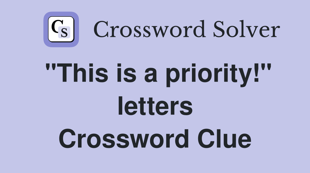 "This is a priority!" letters Crossword Clue