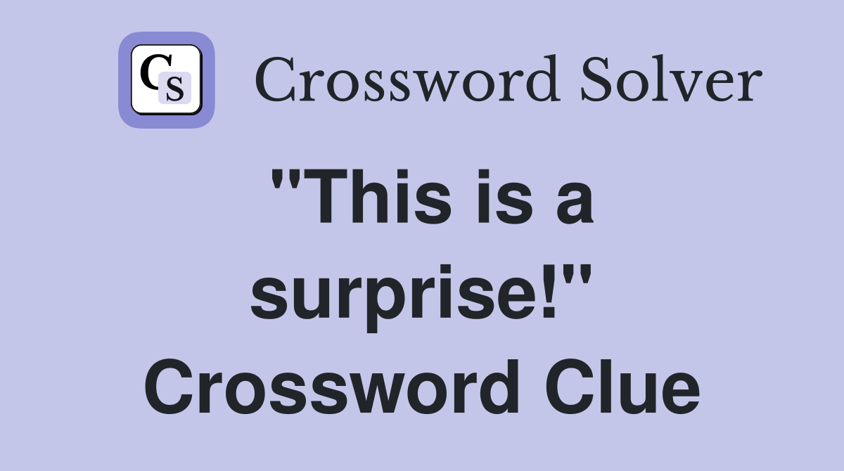 "This is a surprise!" Crossword Clue