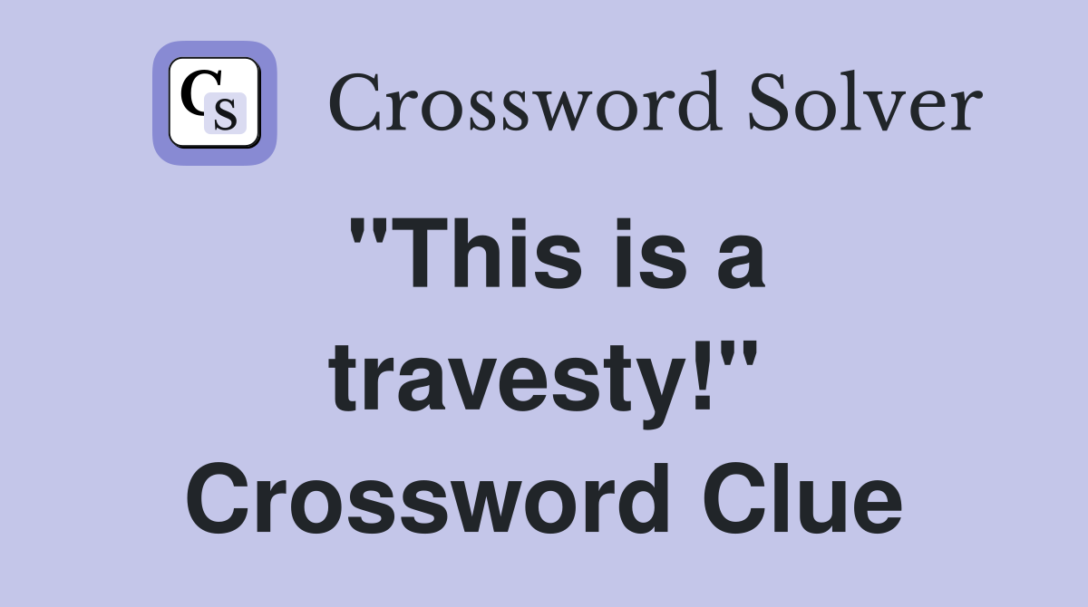 "This is a travesty!" Crossword Clue