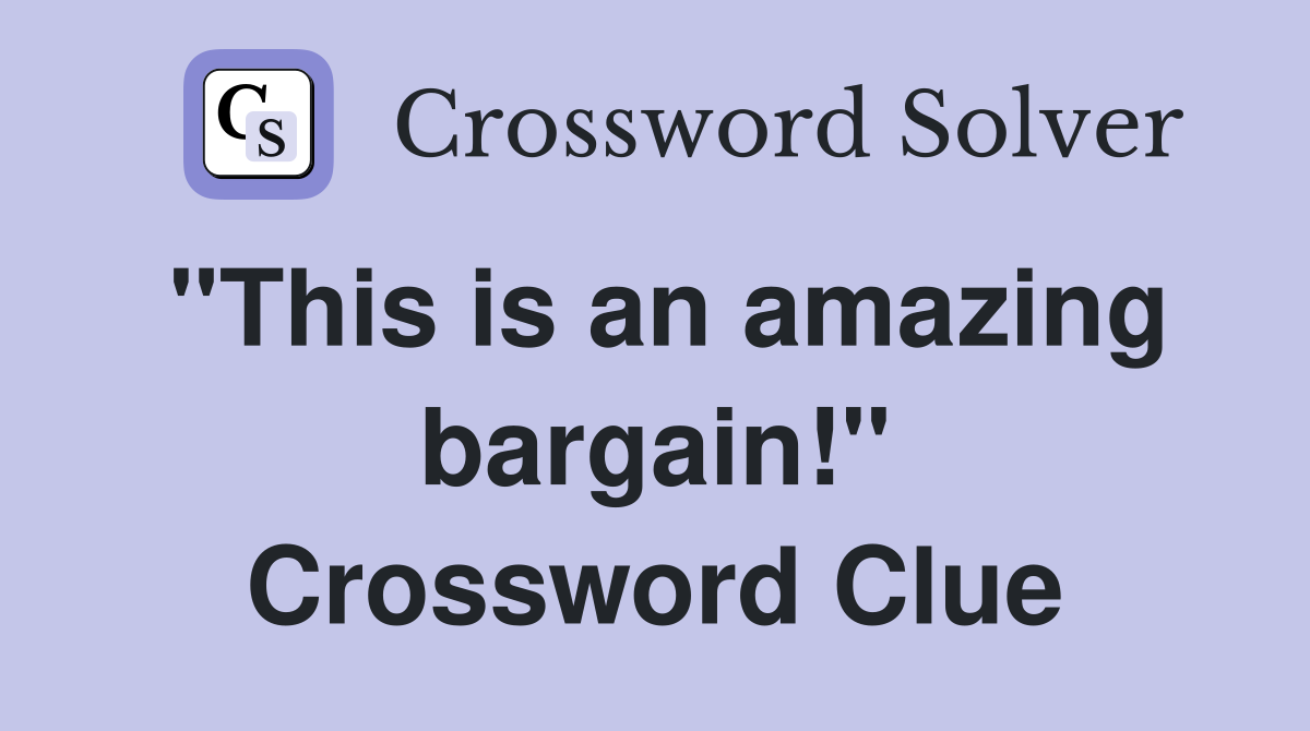 "This is an amazing bargain!" Crossword Clue