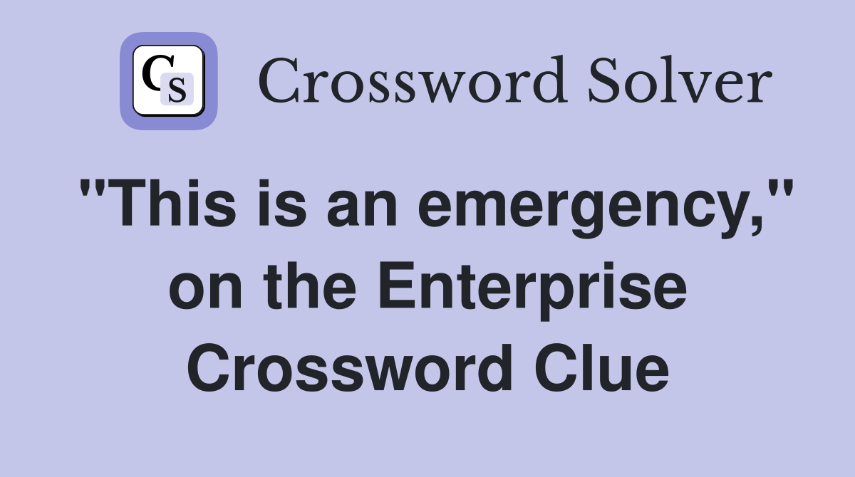 "This is an emergency," on the Enterprise Crossword Clue