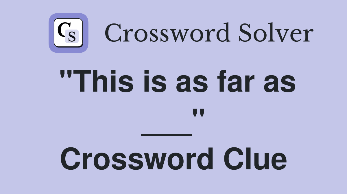 "This is as far as ___" Crossword Clue