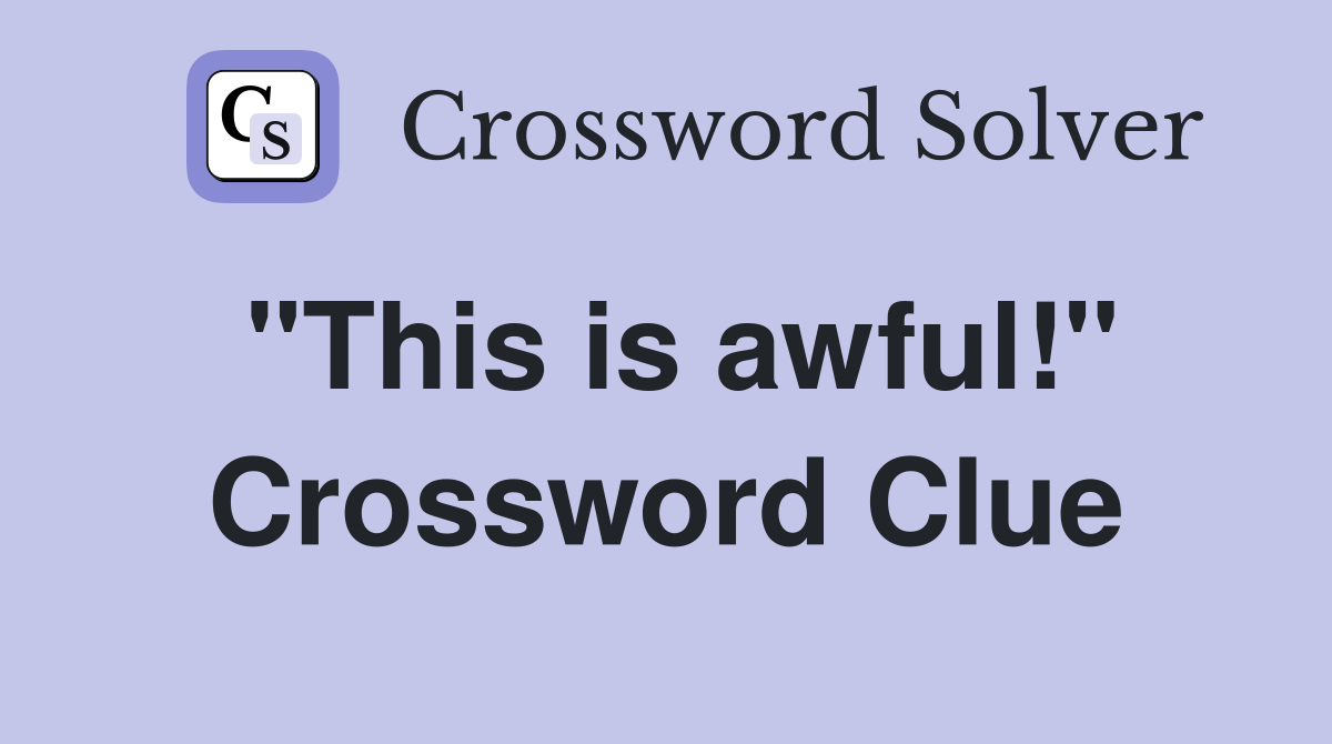 "This is awful!" Crossword Clue